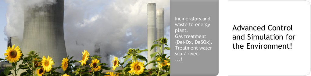 Incinerator and waste to energy plant. Gas treatment (DeNOx, DeSOx). Treatment water sea/river. Advanced control and simulation for the Environment!