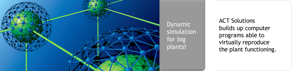 Dynamic simulation for big plants! ACT Operations Research builds up computer programs able to virtually reproduce the plant functioning.